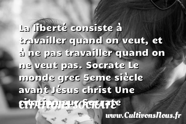 La liberté consiste à travailler - Citations Socrate - Citation travail