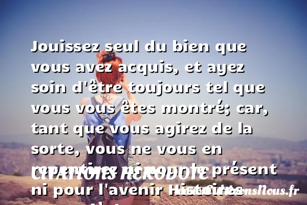 Jouissez seul du bien que vous - Citations Herodote - Citation agir