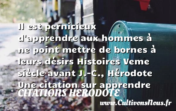 Il est pernicieux d’apprendre aux - Citations Herodote - Citation apprendre