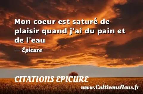 Mon coeur est saturé de plaisir quand j ai du pain et de l eau - Epicure CITATIONS EPICURE