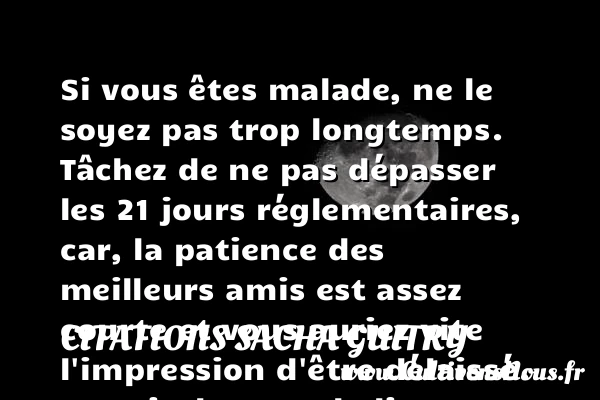 Si vous êtes malade, ne le soyez pas trop longtemps - Citations Sacha Guitry