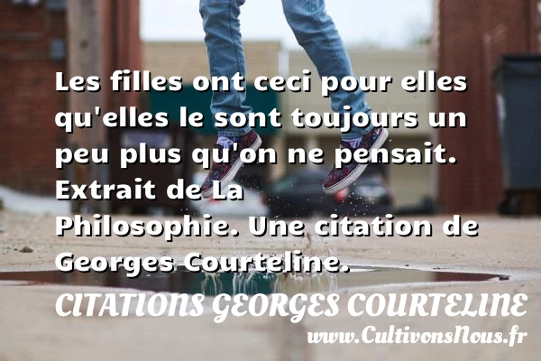 Les filles ont ceci pour elles - Citations Georges Courteline - Citation fille
