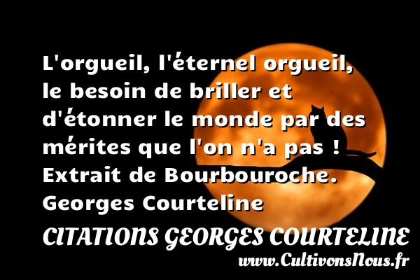 L’orgueil, l’éternel orgueil - Citations Georges Courteline - Citation orgueil