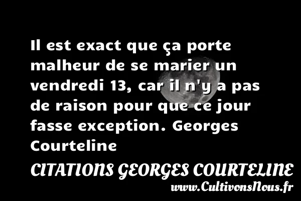 Il est exact que ça porte malheur - Citations Georges Courteline - Citation vendredi