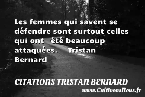 Les femmes qui savent se défendre sont surtout celles qui ont   été beaucoup attaquées.     Tristan Bernard  CITATIONS TRISTAN BERNARD