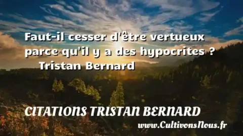 Faut-il cesser d être vertueux   parce qu il y a des hypocrites ?      Tristan Bernard CITATIONS TRISTAN BERNARD