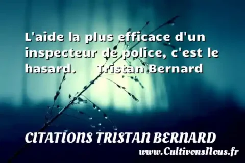 L aide la plus efficace d un inspecteur de police, c est le hasard.      Tristan Bernard  CITATIONS TRISTAN BERNARD