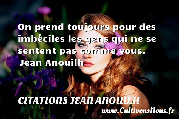 On prend toujours pour des imbéciles - Citations Jean Anouilh - Citation imbécile