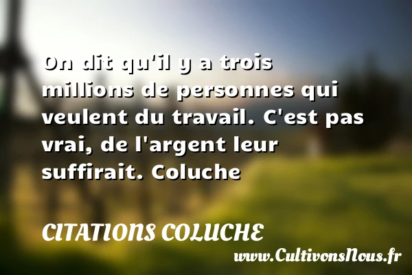 On dit qu’il y a trois millions de personnes - Citations Coluche - les meilleures citations