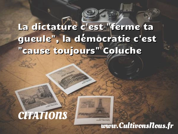 La dictature c’est “ferme ta gueule” - Citations - Citations Coluche - Citation gueule