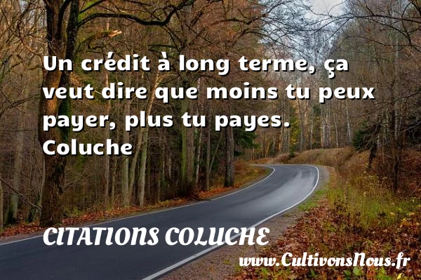 Un crédit à long terme - Citations Coluche