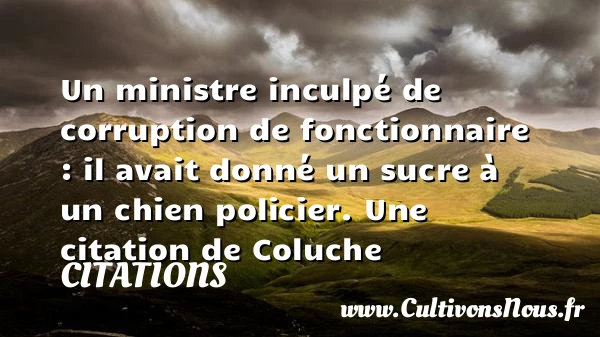 Un ministre inculpé de corruption de fonctionnaire - Citations - Citations Coluche