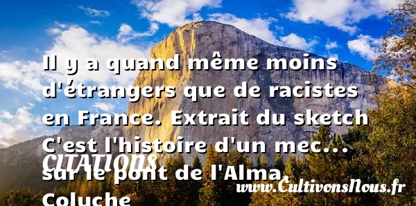 Il y a quand même moins d’étrangers - Citations - Citations Coluche - Citation histoire