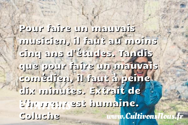 Pour faire un mauvais musicien - Citations - Citations Coluche - Citation humain