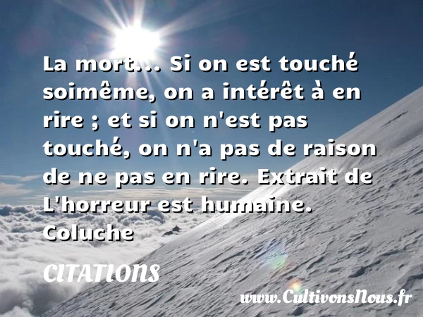 La mort… Si on est touché soi même - Citations - Citations Coluche - Citation humain