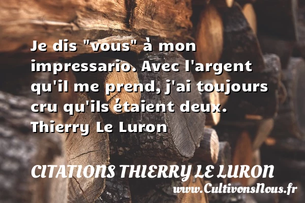 Je dis “vous” à mon impressario - Citations Thierry Le Luron