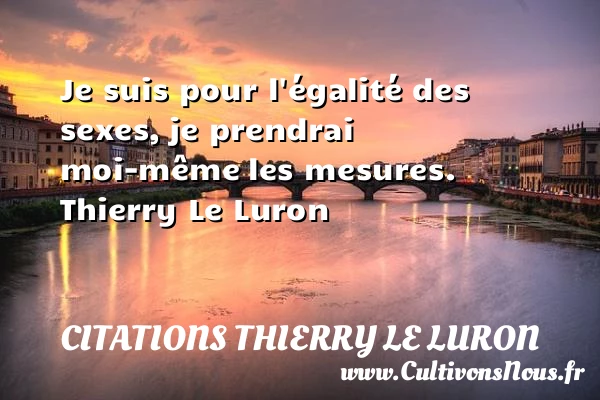 Je suis pour l’égalité des sexes - Citations Thierry Le Luron