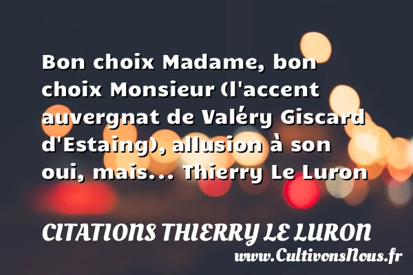 Bon choix Madame, bon choix Monsieur - Citations Thierry Le Luron