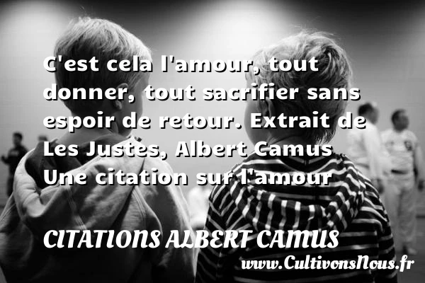 c’est cela l’amour, tout donner - Citations Albert Camus - Citations sur l’amour