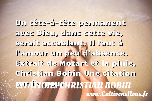 Un tête-à-tête permanent avec Dieu - Citations Christian Bobin - Citations sur l’amour