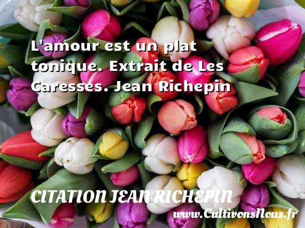 L’amour est un plat tonique - Citation Jean Richepin - Citations Amour et Citations
