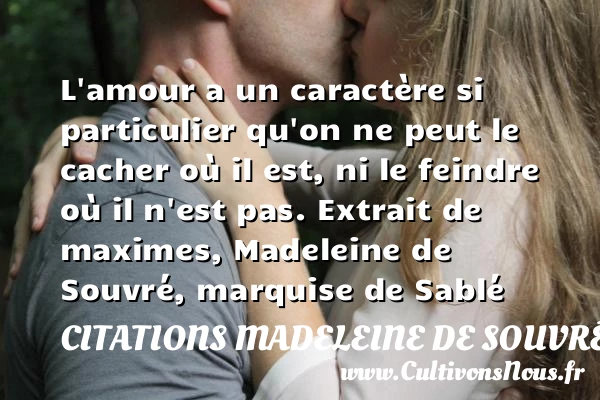 L’amour a un caractère si particulier - Citations Madeleine de Souvré, marquise de Sablé - Citations Amour et Citations