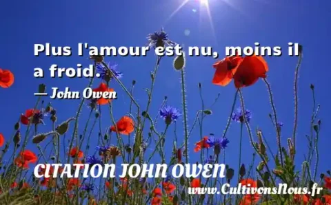 Plus l amour est nu, moins il a froid. - John Owen CITATION JOHN OWEN