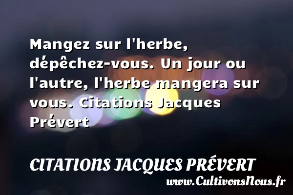 Mangez sur l’herbe Dépêchez-vous - Citations Jacques Prévert