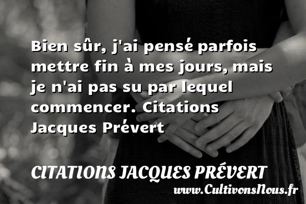 Bien sûr, j’ai pensé parfois mettre fin à mes jours - Citations Jacques Prévert