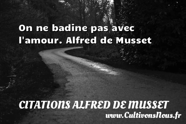 On ne badine pas avec l’amour - Citations Alfred de Musset - Citations Amour et Citations