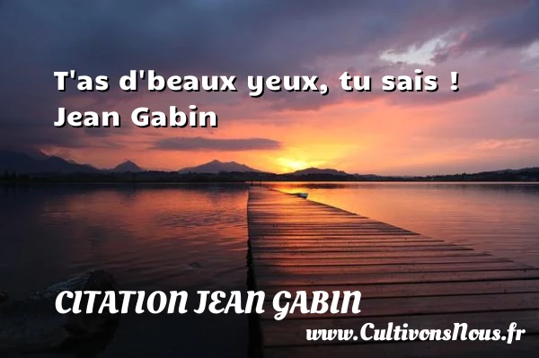T’as d’beaux yeux, tu sais ! - Citation Jean Gabin - Citations Amour et Citations