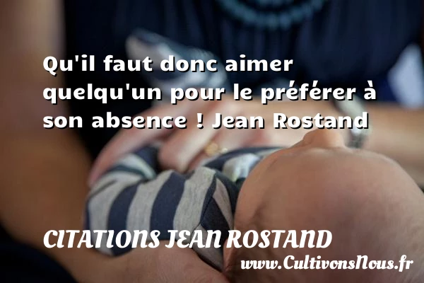 Qu’il faut donc aimer - Citations Jean Rostand - Citations Amour et Citations