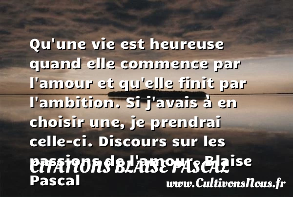 Qu’une vie est heureuse - Citations Blaise Pascal - Citations Amour et Citations