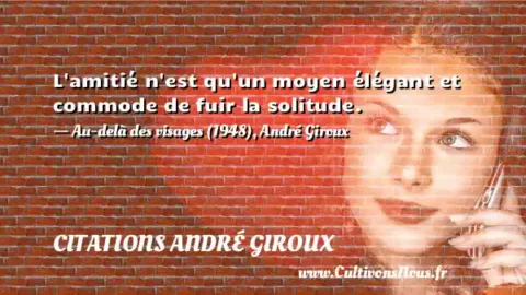 L amitié n est qu un moyen élégant et commode de fuir la solitude. - Au-delà des visages (1948), André Giroux CITATIONS ANDRÉ GIROUX