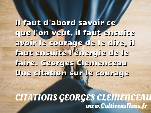 Il faut d’abord savoir ce que l’on veut - Citations Georges Clemenceau - Citation courage