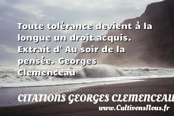 Toute tolérance devient - Citations Georges Clemenceau - Citation tolérance