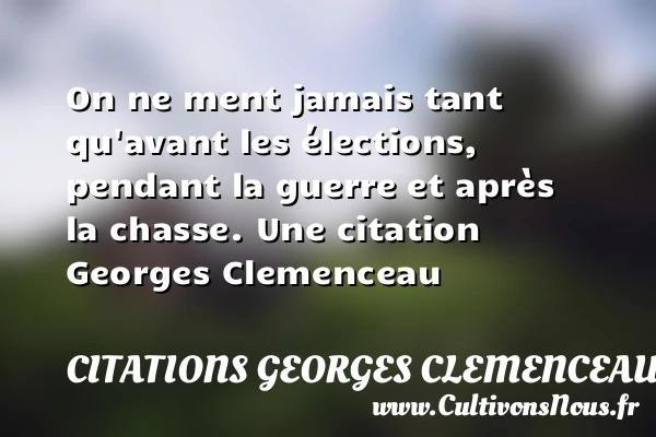 On ne ment jamais tant qu’avant les élections - Citations Georges Clemenceau