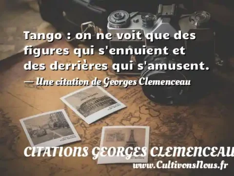 Tango : on ne voit que des figures qui s ennuient et des derrières qui s amusent. - Une citation de Georges Clemenceau CITATIONS GEORGES CLEMENCEAU