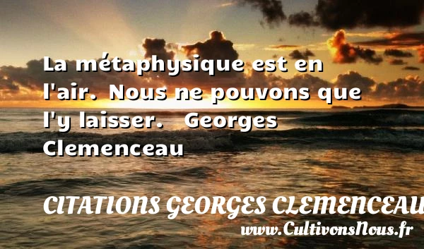 La métaphysique est en l’air - Citations Georges Clemenceau
