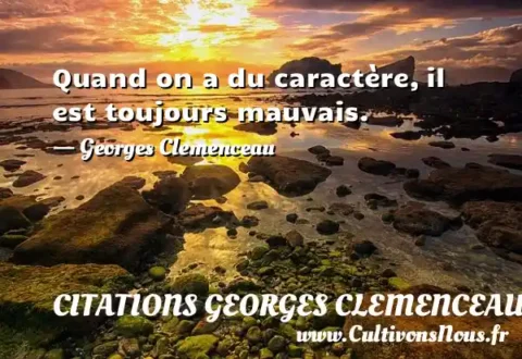 Quand on a du caractère, il est toujours mauvais. - Georges Clemenceau CITATIONS GEORGES CLEMENCEAU