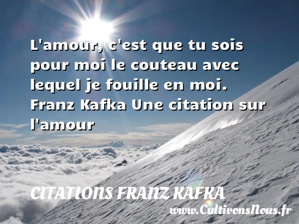 L’amour, c’est que tu sois pour moi - Citations Franz Kafka - Citations amour