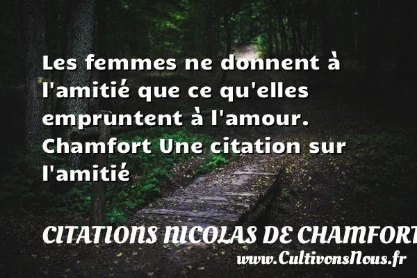 Les femmes ne donnent à l’amitié - Citations Nicolas de Chamfort - Citation Amitié
