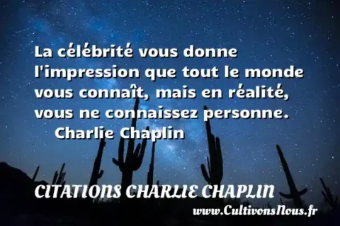 La célébrité vous donne l impression que tout le monde vous connaît, mais en réalité,   vous ne connaissez personne.      Charlie Chaplin CITATIONS CHARLIE CHAPLIN