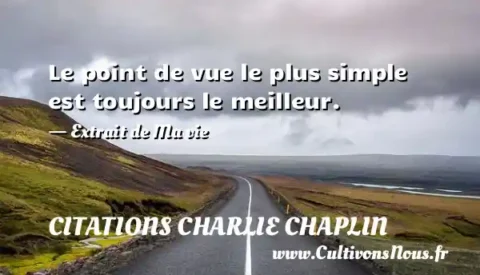 Le point de vue le plus simple est toujours le meilleur. - Extrait de Ma vie CITATIONS CHARLIE CHAPLIN