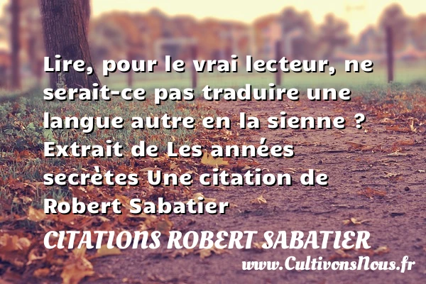 Lire, pour le vrai lecteur - Citations Robert Sabatier - Citation lire