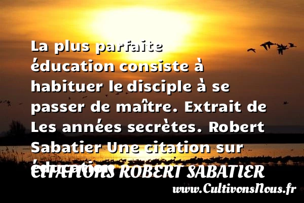 La plus parfaite éducation - Citations Robert Sabatier - Citation éducation