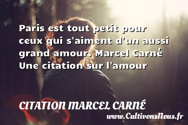 Paris est tout petit pour ceux - Citation Marcel Carné - Citations sur l’amour