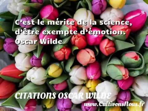 C’est le mérite de la science, d’être exempte d’émotion.   Oscar Wilde CITATIONS OSCAR WILDE
