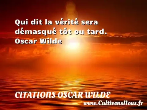 Qui dit la vérité sera démasqué tôt ou tard.   Oscar Wilde CITATIONS OSCAR WILDE