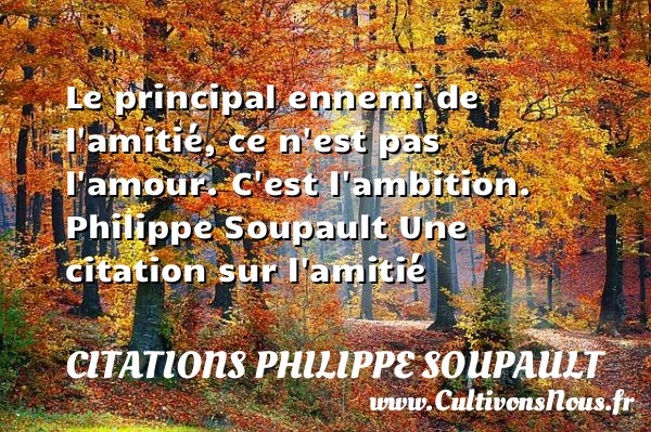 Le principal ennemi de l’amitié - Citations Philippe Soupault - Citation Amitié